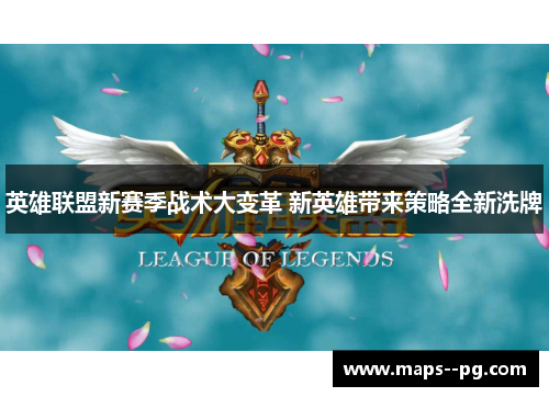 英雄联盟新赛季战术大变革 新英雄带来策略全新洗牌 英雄联盟新赛季战术大变革 新英雄带来策略全新洗牌