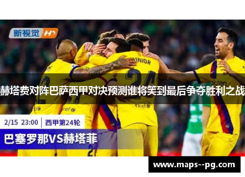 赫塔费对阵巴萨西甲对决预测谁将笑到最后争夺胜利之战