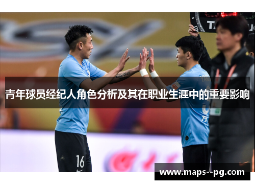 青年球员经纪人角色分析及其在职业生涯中的重要影响