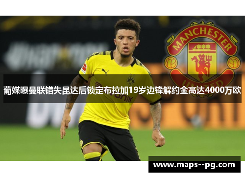 葡媒曝曼联错失昆达后锁定布拉加19岁边锋解约金高达4000万欧