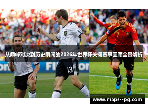 从巅峰对决到历史瞬间的2026年世界杯关键赛事回顾全景解析
